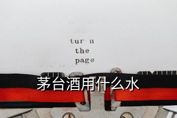 茅臺酒用什么水