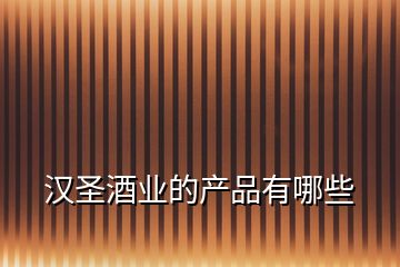 漢圣酒業的產品有哪些