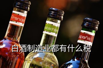 白酒制造業都有什么稅