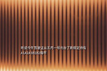 聽說今年駕駛證從五月一號出臺了新規定持有A1A2A3B1B2每年