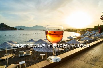 江蘇啤酒廠工人偷8萬個兌獎瓶蓋折現(xiàn)他憑此獲利多少
