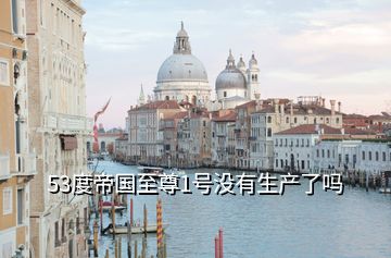 53度帝國至尊1號沒有生產了嗎