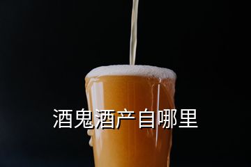 酒鬼酒產自哪里