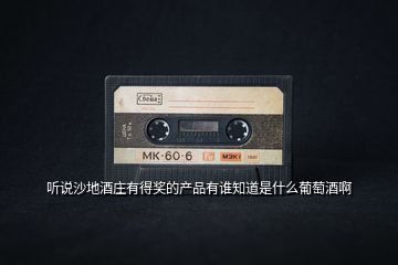 聽說沙地酒莊有得獎的產品有誰知道是什么葡萄酒啊