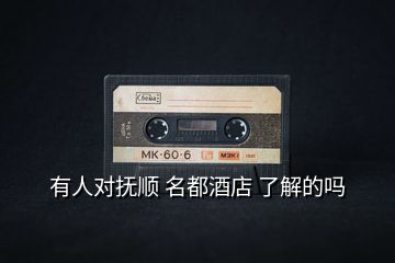 有人對撫順 名都酒店 了解的嗎