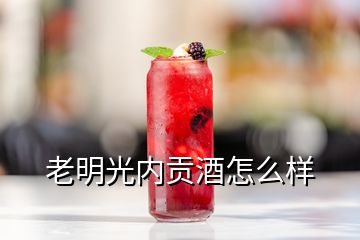 老明光內貢酒怎么樣