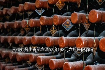 貴州妙醬生肖紀念酒52度198元六瓶是假酒嗎