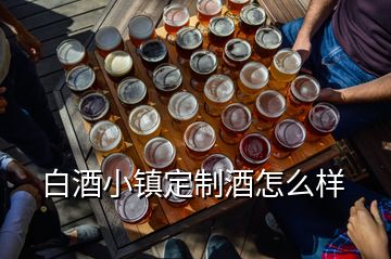 白酒小鎮定制酒怎么樣