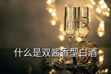 什么是雙醬香型白酒