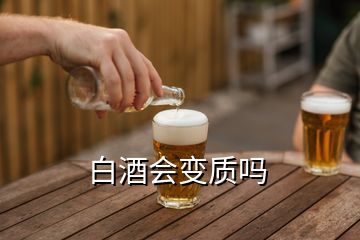 白酒會變質嗎