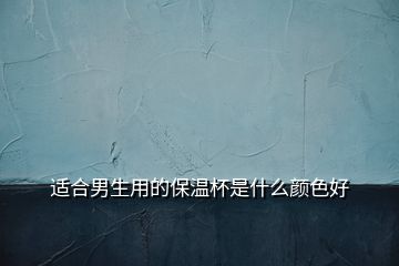 適合男生用的保溫杯是什么顏色好