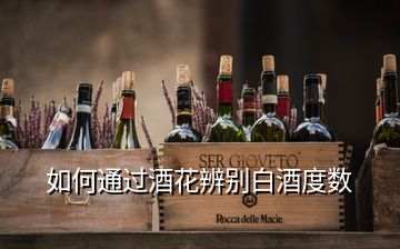 如何通過酒花辨別白酒度數