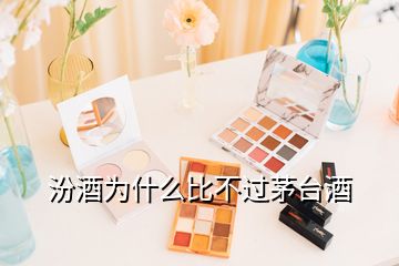 汾酒為什么比不過茅臺酒
