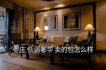 棗莊 低調奢華 賣的包怎么樣