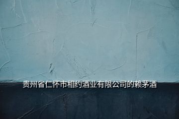 貴州省仁懷市相約酒業有限公司的賴茅酒