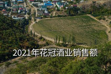 2021年花冠酒業銷售額