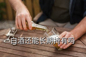 白酒還能長期持有嗎