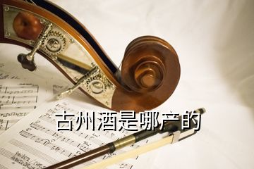 古州酒是哪產的