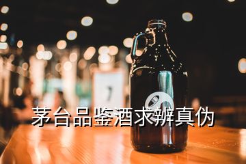 茅臺品鑒酒求辨真偽