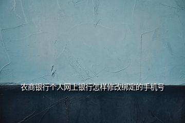 農商銀行個人網上銀行怎樣修改綁定的手機號