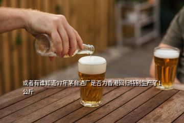 或者有誰(shuí)知道97年茅臺(tái)酒廠是否為香港回歸特別生產(chǎn)了1公斤