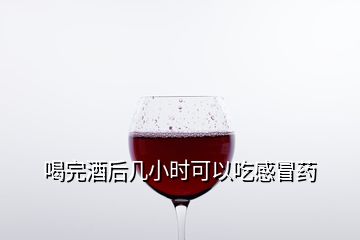 喝完酒后幾小時可以吃感冒藥