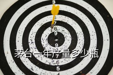 茅臺一年產量多少瓶