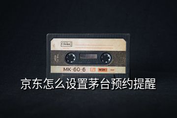 京東怎么設置茅臺預約提醒