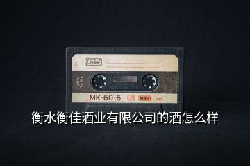 衡水衡佳酒業有限公司的酒怎么樣