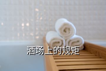 酒場(chǎng)上的規(guī)矩