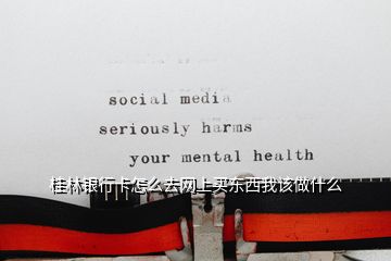 桂林銀行卡怎么去網上買東西我該做什么