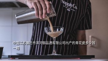 中國江蘇宿遷市洋河御品酒有限公司出產的青花瓷多少錢一箱