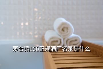 茅臺鎮100正規酒廠名錄是什么