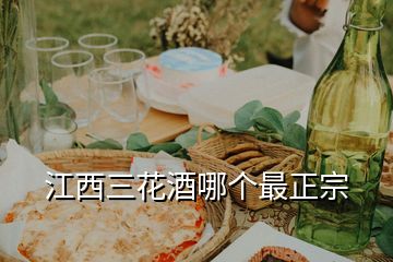 江西三花酒哪個(gè)最正宗