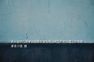 貴州省懷仁市茅臺鎮賴世友有限公司生產的53度三年陳賴茅多少錢  搜