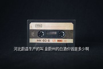 河北蔚縣生產的叫 金蔚州的白酒價錢是多少啊