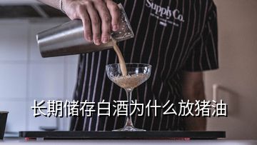 長(zhǎng)期儲(chǔ)存白酒為什么放豬油