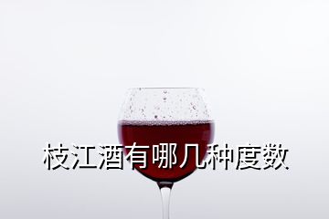 枝江酒有哪幾種度數
