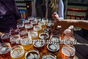 1. 葡萄酒度數越高越好還是低的好