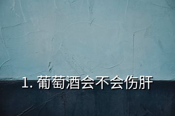 1. 葡萄酒會不會傷肝