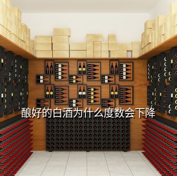 釀好的白酒為什么度數會下降