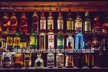 收藏茅臺酒為什么能增值 年份越久價(jià)值越高