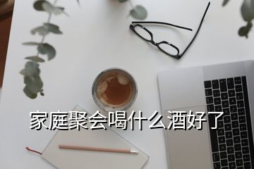 家庭聚會喝什么酒好了