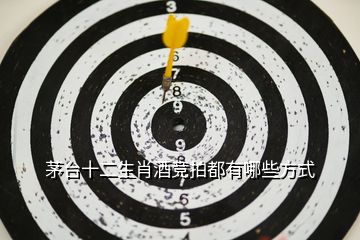 茅臺十二生肖酒競拍都有哪些方式