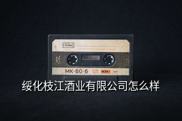 綏化枝江酒業有限公司怎么樣