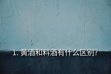 1. 黃酒和料酒有什么區別?