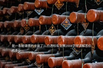 是一條玻璃做的龍裝了1L白酒標有龍騰2008字樣請解答價格多少