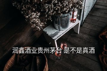 潤鑫酒業(yè)貴州茅臺(tái) 是不是真酒