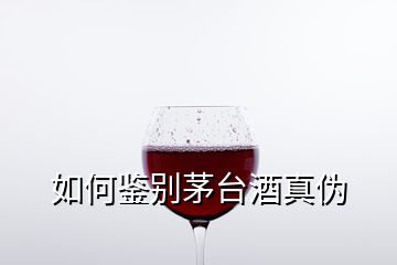 如何鑒別茅臺酒真偽