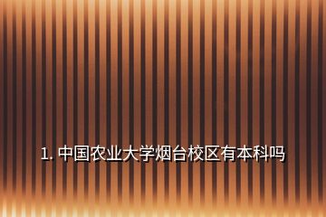 1. 中國農業(yè)大學煙臺校區(qū)有本科嗎